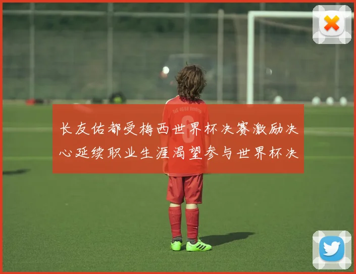 长友佑都受梅西世界杯决赛激励决心延续职业生涯渴望参与世界杯决赛