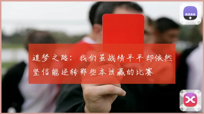 追梦之路：我们虽战绩平平却依然坚信能逆转那些本该赢的比赛